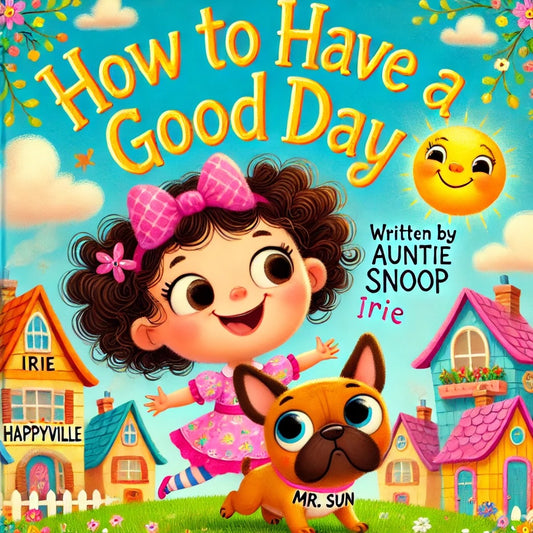 How to Have a Good Day | Written by Auntie Snoop | a Children's Book Starring a French Bull Dog Named Sun